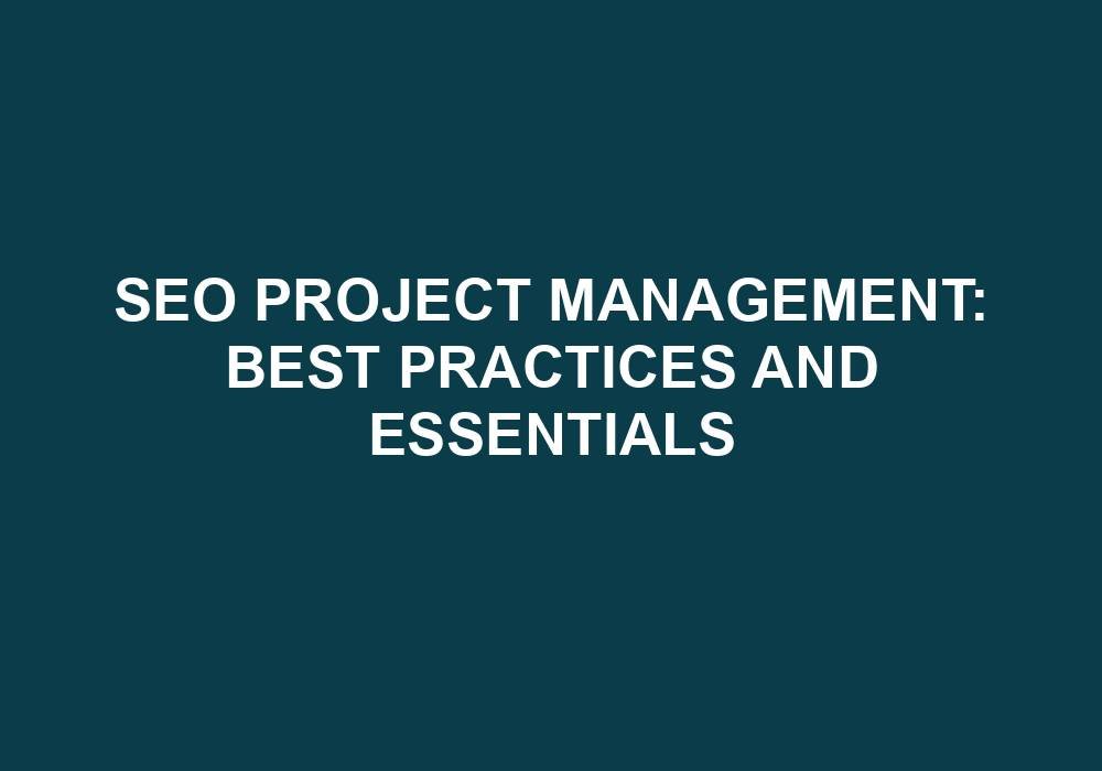 You are currently viewing SEO Project Management: Best Practices And Essentials
