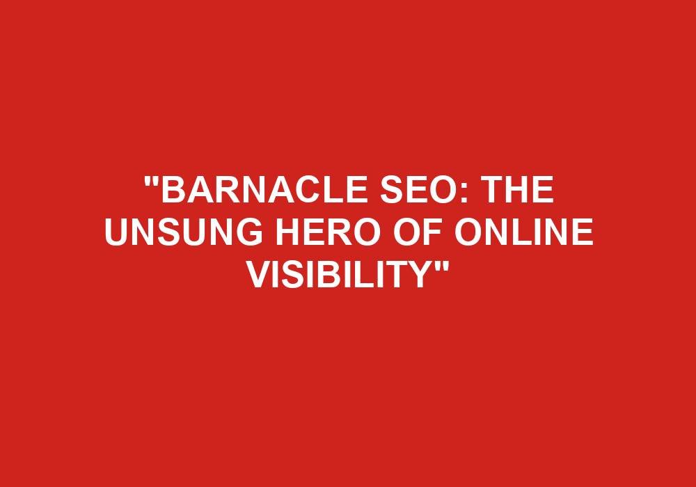 You are currently viewing “Barnacle SEO: The Unsung Hero Of Online Visibility”
