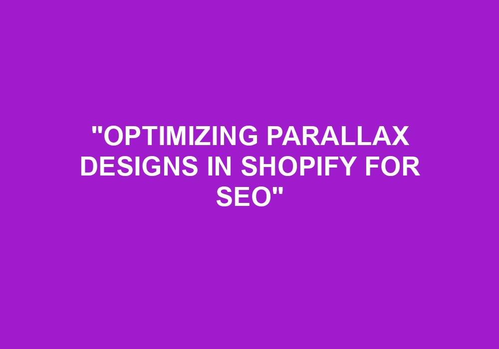 You are currently viewing “Optimizing Parallax Designs In Shopify For SEO”