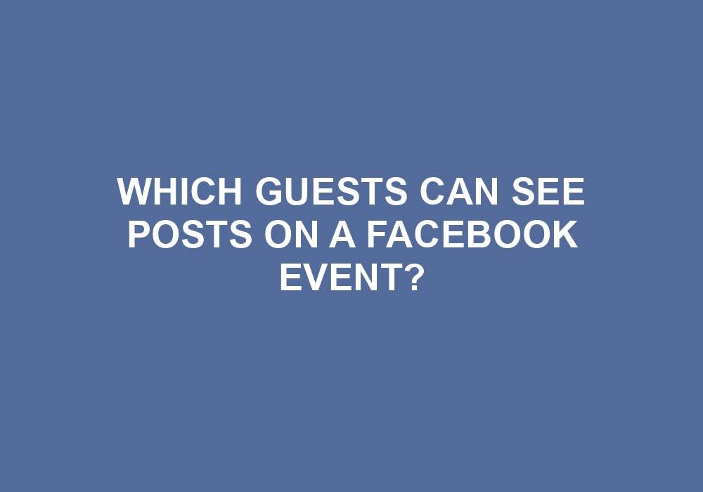 You are currently viewing Which Guests Can See Posts On A Facebook Event?