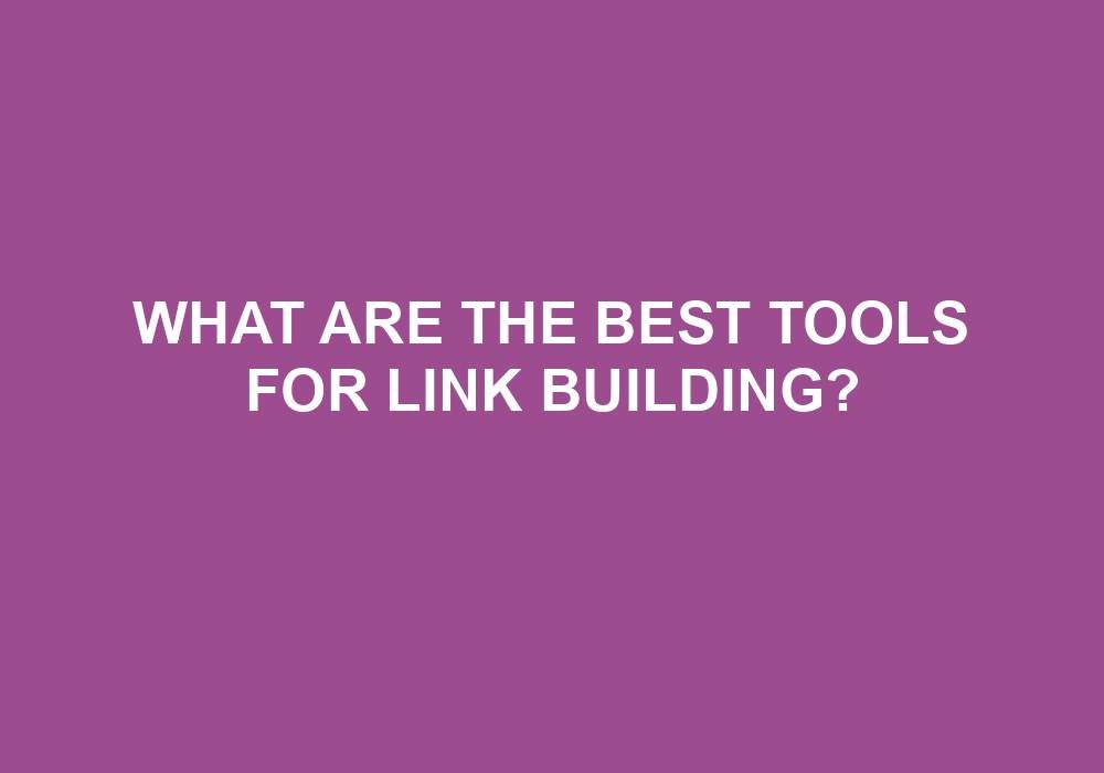 You are currently viewing What Are The Best Tools For Link Building?