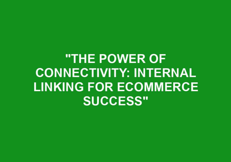 Read more about the article “The Power Of Connectivity: Internal Linking For Ecommerce Success”