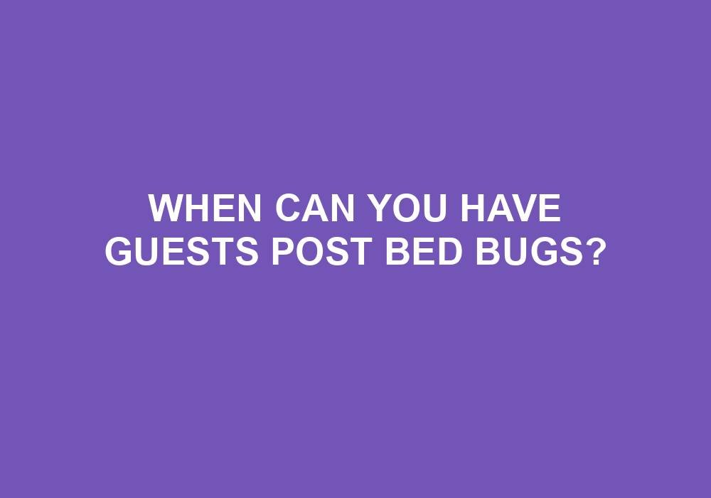 You are currently viewing When Can You Have Guests Post Bed Bugs?