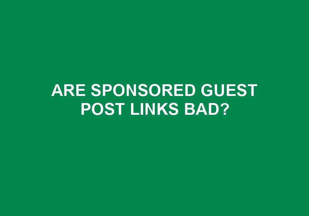 You are currently viewing Are Sponsored Guest Post Links Bad?