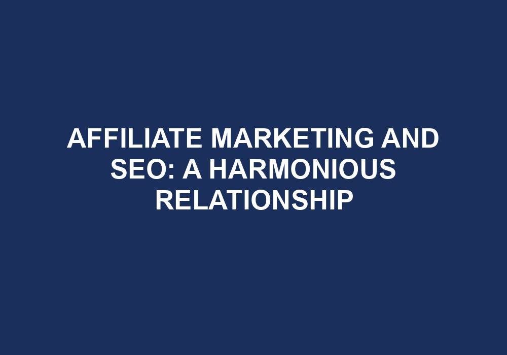 You are currently viewing Affiliate Marketing And SEO: A Harmonious Relationship