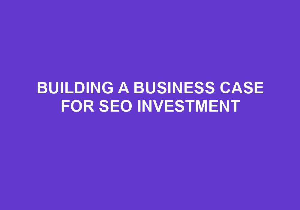 You are currently viewing Building A Business Case For SEO Investment