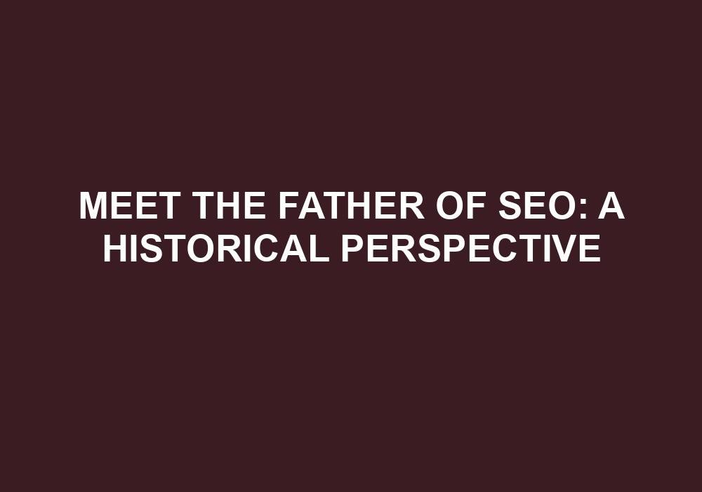 You are currently viewing Meet The Father Of SEO: A Historical Perspective