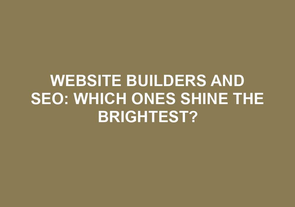 You are currently viewing Website Builders And SEO: Which Ones Shine The Brightest?