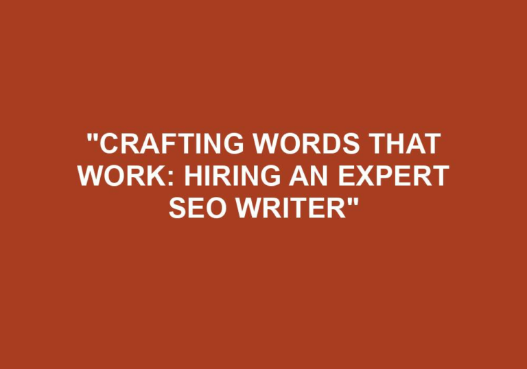 Read more about the article “Crafting Words That Work: Hiring An Expert SEO Writer”
