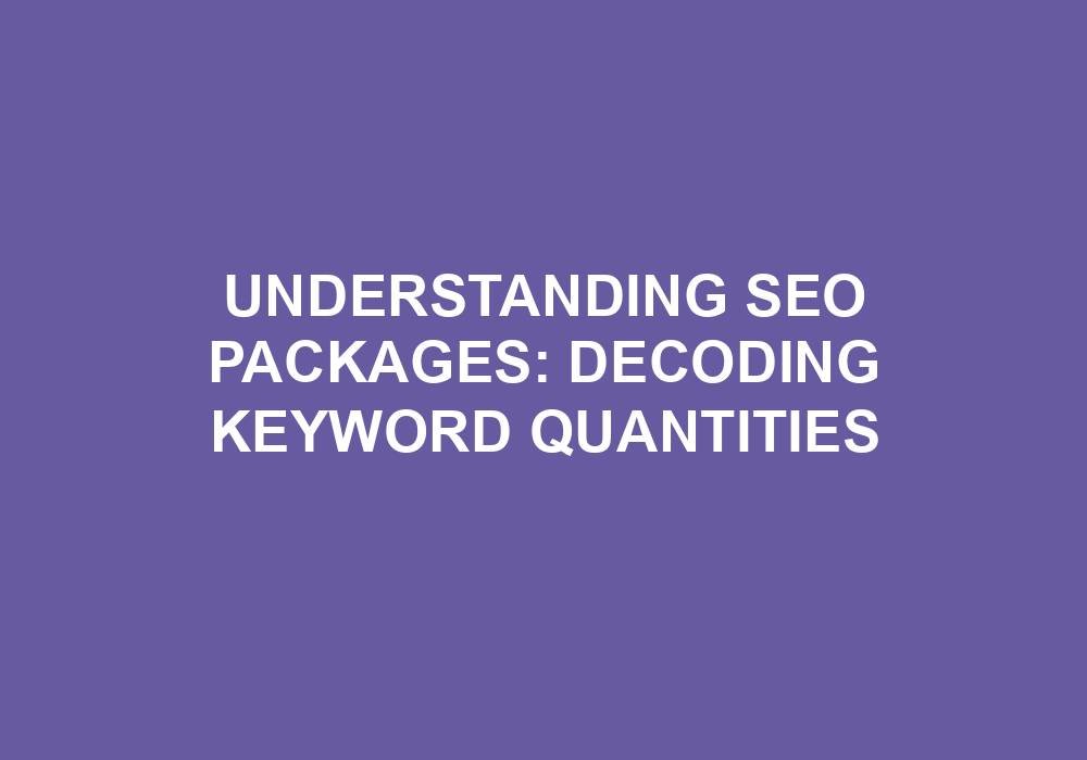 You are currently viewing Understanding SEO Packages: Decoding Keyword Quantities