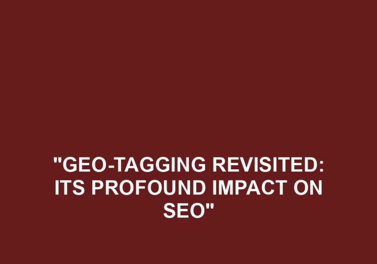 Read more about the article “Geo-Tagging Revisited: Its Profound Impact On SEO”