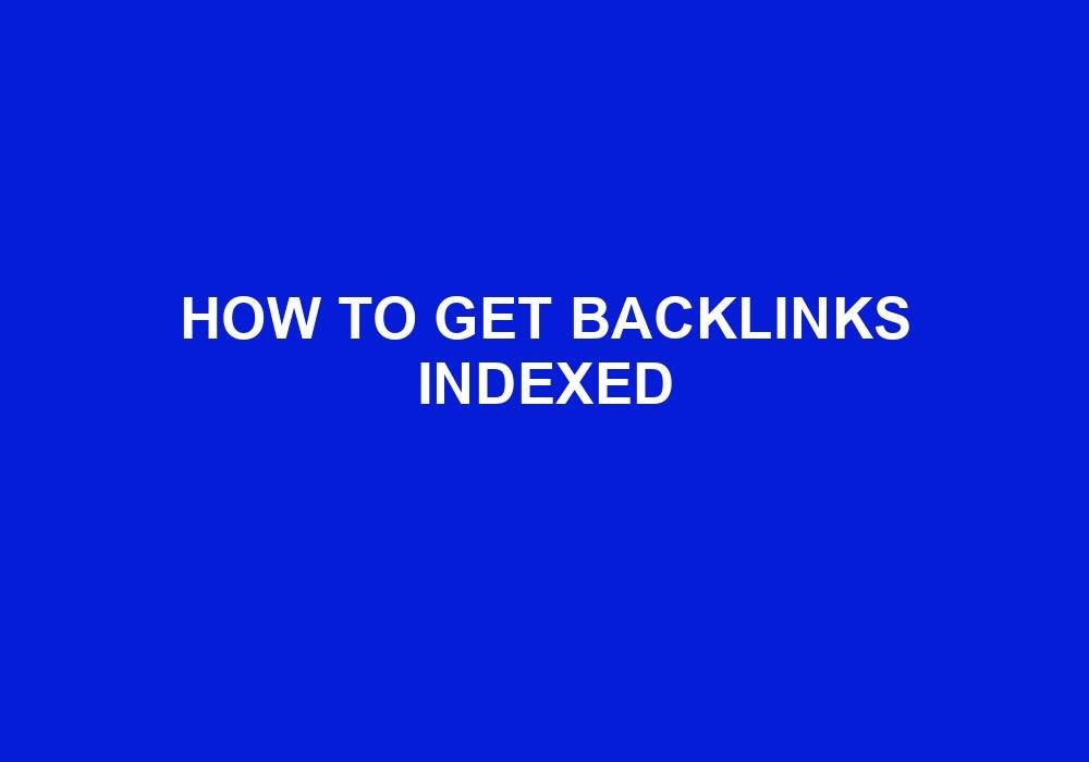 You are currently viewing How To Get Backlinks Indexed