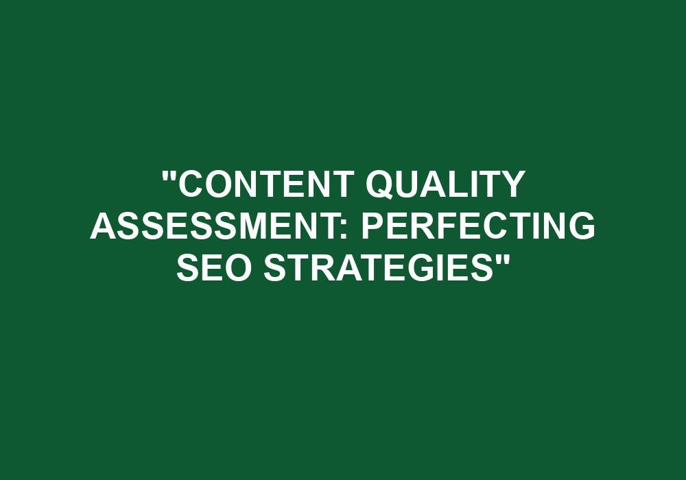 You are currently viewing “Content Quality Assessment: Perfecting SEO Strategies”
