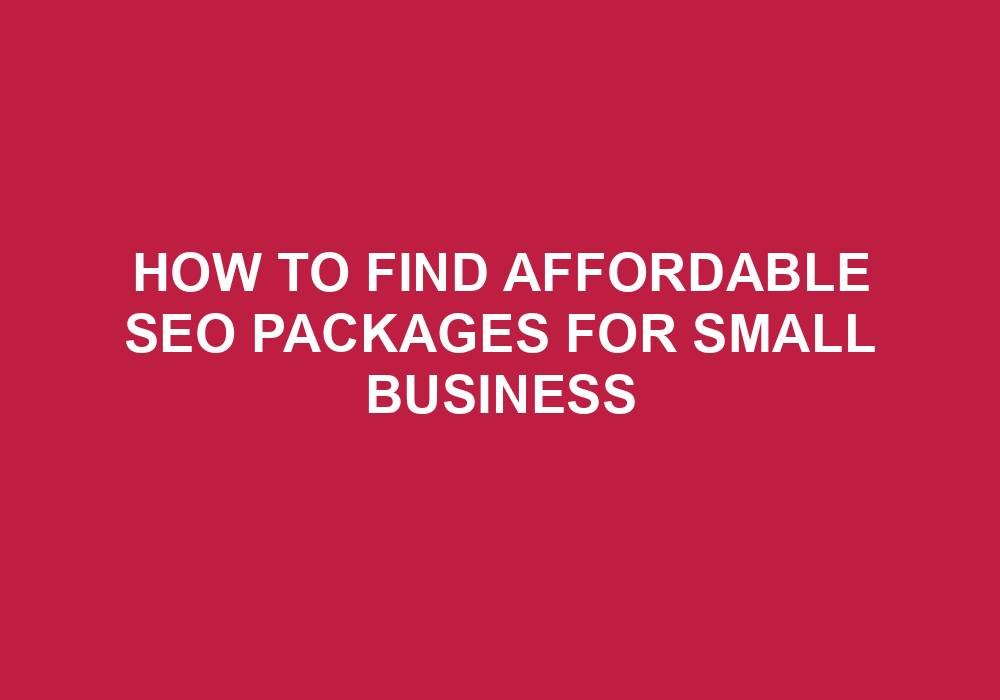 You are currently viewing How To Find Affordable Seo Packages For Small Business