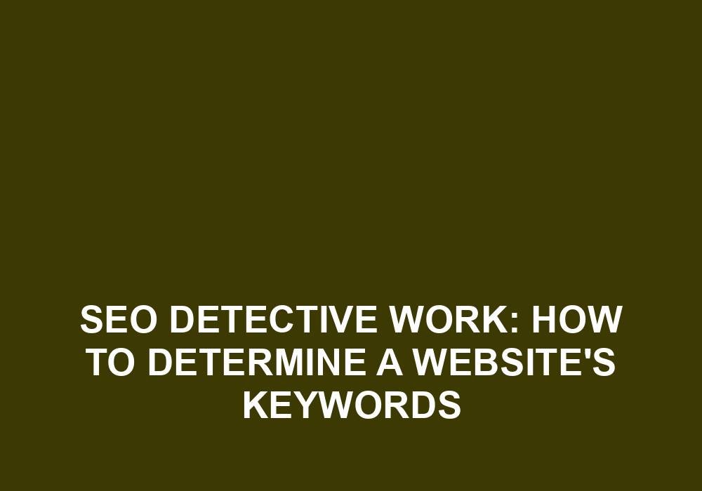 You are currently viewing SEO Detective Work: How To Determine A Website’s Keywords