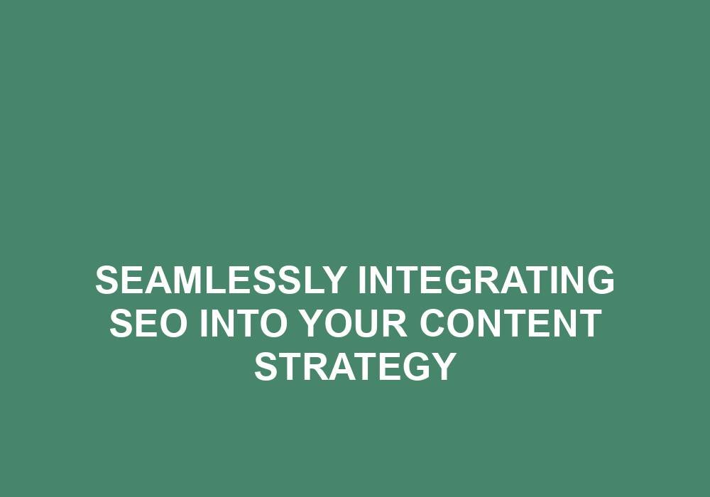 You are currently viewing Seamlessly Integrating SEO Into Your Content Strategy