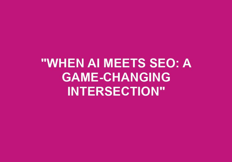 Read more about the article “When AI Meets SEO: A Game-Changing Intersection”