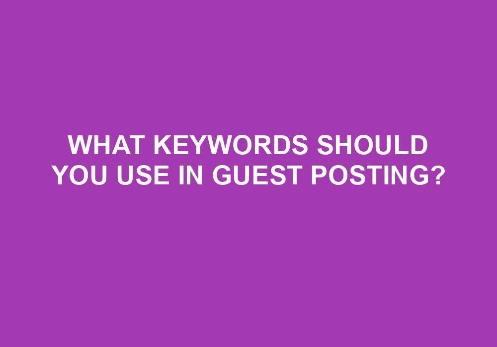 You are currently viewing What Keywords Should You Use In Guest Posting?