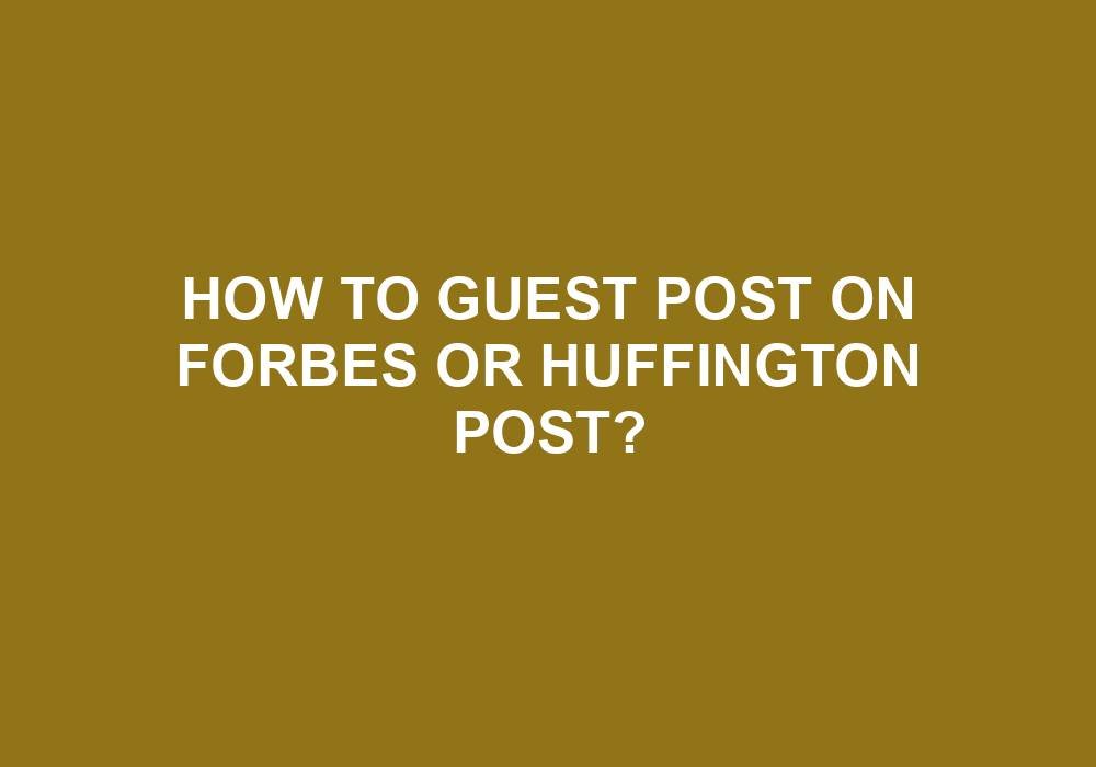 You are currently viewing How To Guest Post On Forbes Or Huffington Post?
