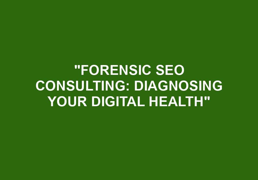 You are currently viewing “Forensic SEO Consulting: Diagnosing Your Digital Health”