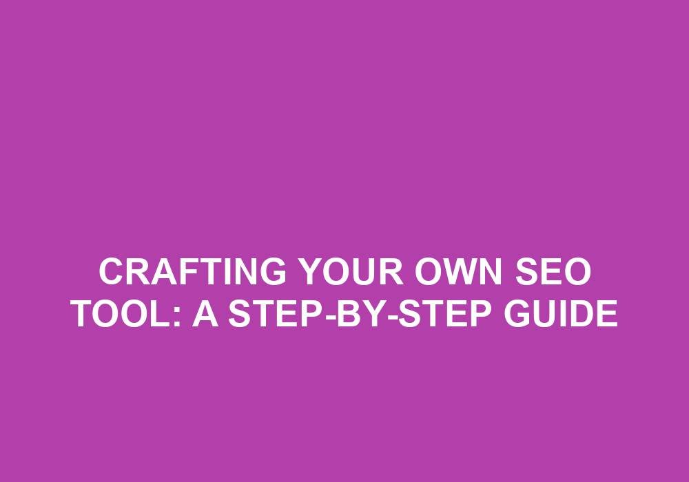 You are currently viewing Crafting Your Own SEO Tool: A Step-by-Step Guide