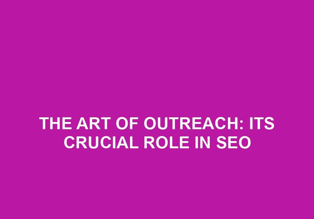 You are currently viewing The Art Of Outreach: Its Crucial Role In SEO