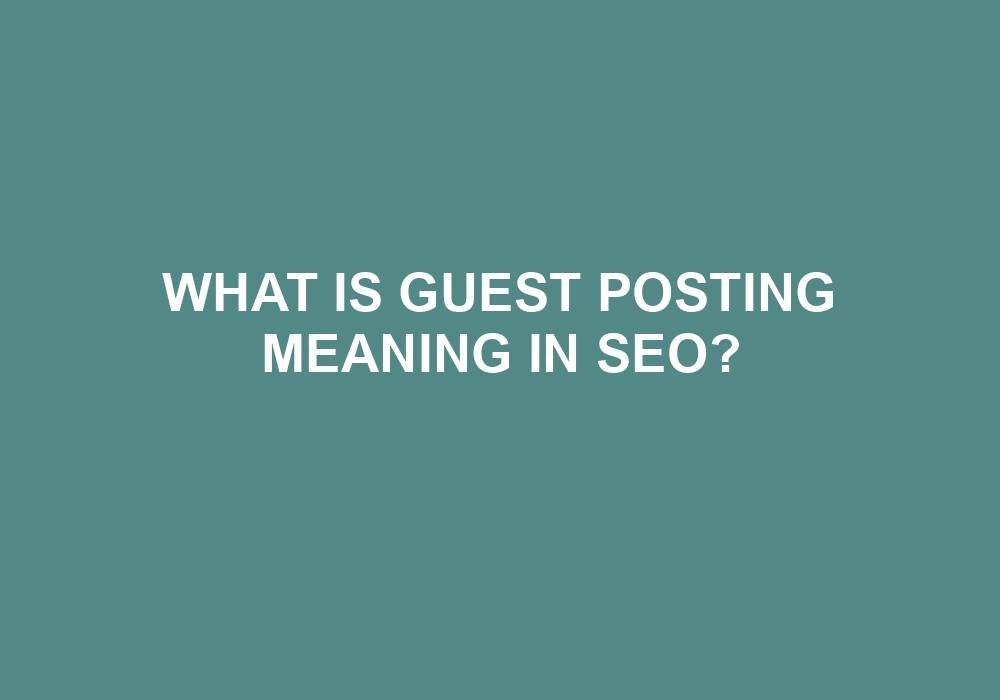 You are currently viewing What Is Guest Posting Meaning In SEO?