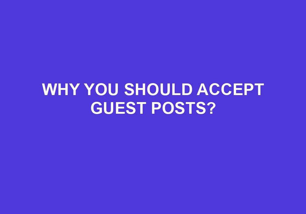 You are currently viewing Why You Should Accept Guest Posts?