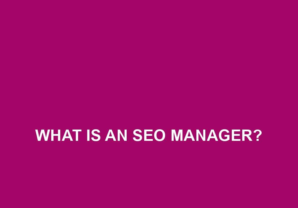 You are currently viewing What Is An SEO Manager?