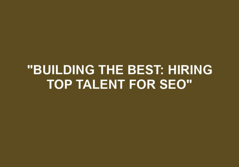 Read more about the article “Building The Best: Hiring Top Talent For SEO”
