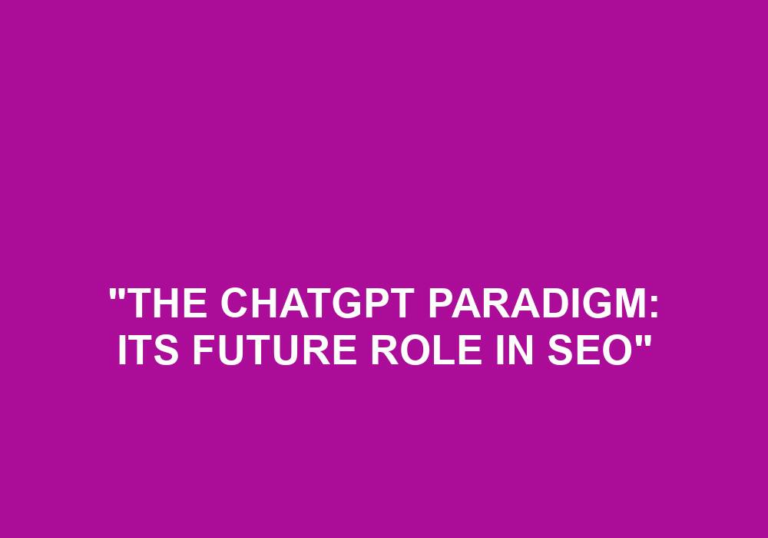 Read more about the article “The ChatGPT Paradigm: Its Future Role In SEO”