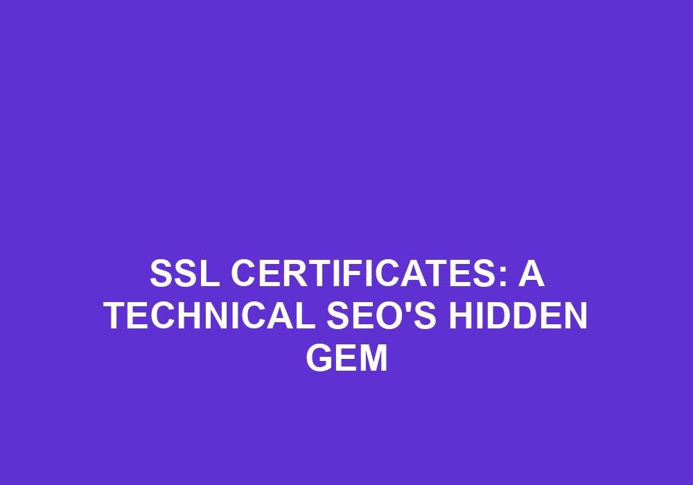 You are currently viewing SSL Certificates: A Technical SEO’s Hidden Gem