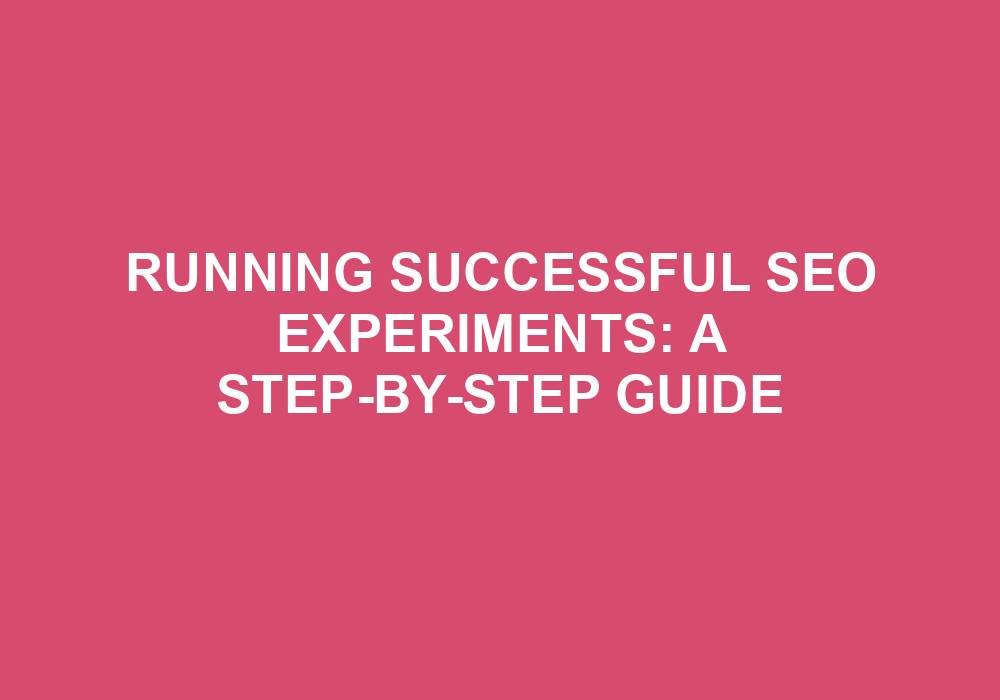 You are currently viewing Running Successful SEO Experiments: A Step-by-Step Guide