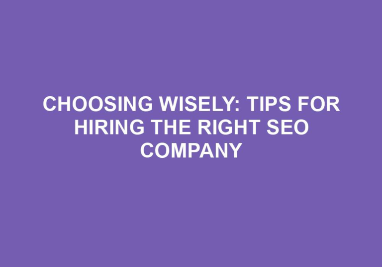 Read more about the article Choosing Wisely: Tips For Hiring The Right SEO Company